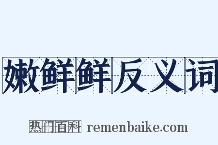 嫩鲜鲜反义词是什么意思的图片